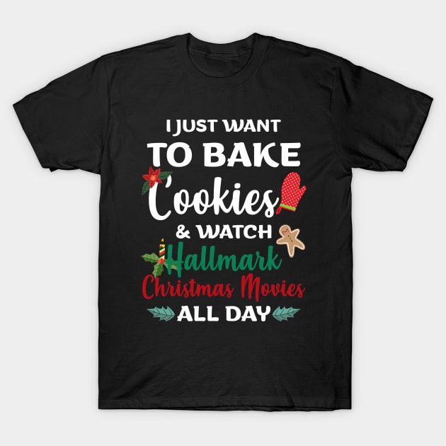 I Just Want to Bake Cookies & Watch Hallmark Movies All Day - Christmas Shirt Hallmark Christmas Movies T-Shirt by Otis Patrick